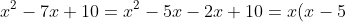 x^2-7x+10=x^2-5x-2x+10=x(x-5)-2(x-5)=(x-2)(x-5)
